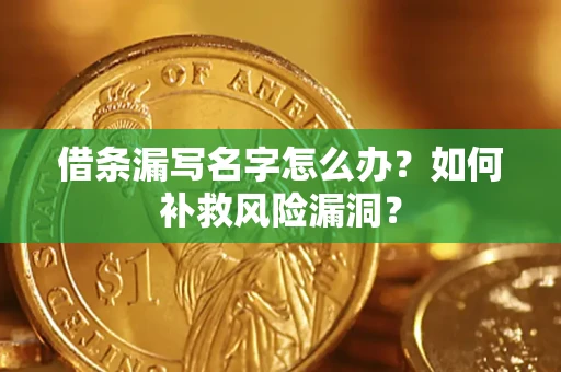 北京借条漏写名字怎么办？如何补救风险漏洞？
