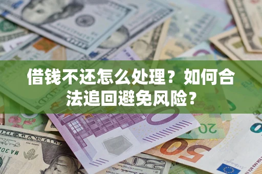 北京借钱不还怎么处理？如何合法追回避免风险？