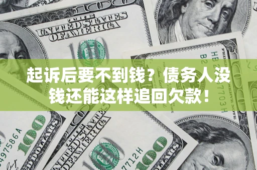 北京起诉后要不到钱？债务人没钱还能这样追回欠款！