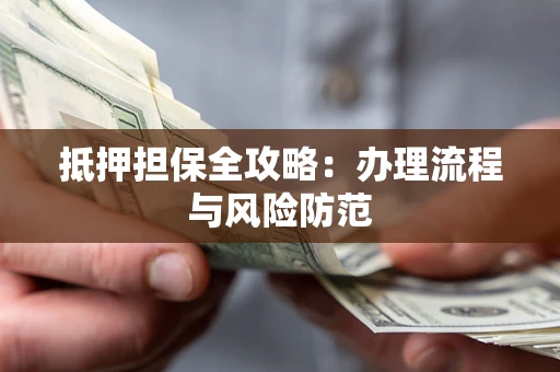 北京抵押担保全攻略：办理流程与风险防范