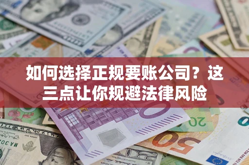 北京如何选择正规要账公司？这三点让你规避法律风险