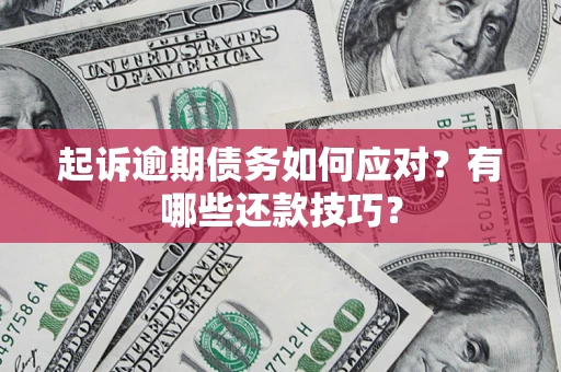 北京起诉逾期债务如何应对？有哪些还款技巧？