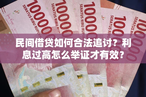 北京民间借贷如何合法追讨？利息过高怎么举证才有效？