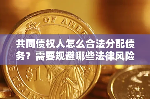 北京共同债权人怎么合法分配债务？需要规避哪些法律风险？