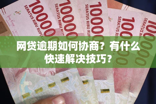 北京网贷逾期如何协商？有什么快速解决技巧？