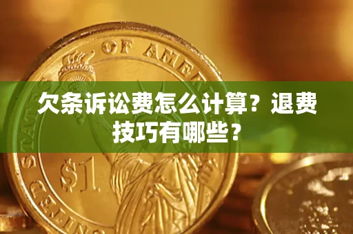 北京欠条诉讼费怎么计算？退费技巧有哪些？