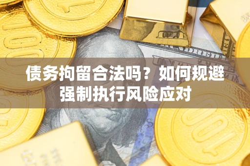 北京债务拘留合法吗？如何规避强制执行风险应对