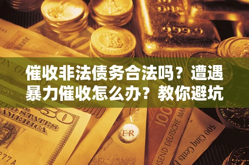 北京催收非法债务合法吗？遭遇暴力催收怎么办？教你避坑指南！
