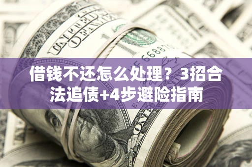 北京借钱不还怎么处理？3招合法追债+4步避险指南