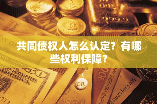 北京共同债权人怎么认定？有哪些权利保障？