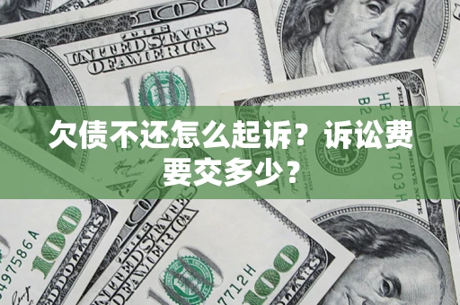 北京欠债不还怎么起诉？诉讼费要交多少？
