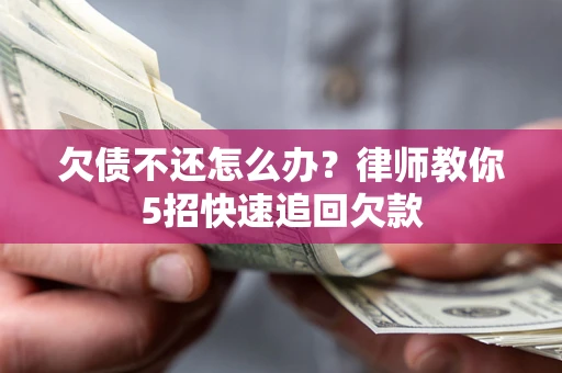 北京欠债不还怎么办？律师教你5招快速追回欠款