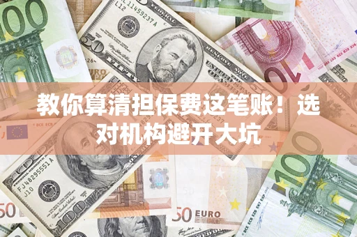 北京教你算清担保费这笔账！选对机构避开大坑