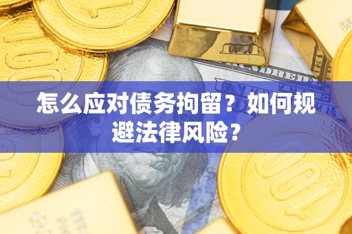 北京怎么应对债务拘留？如何规避法律风险？