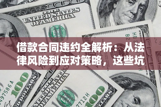 北京借款合同违约全解析：从法律风险到应对策略，这些坑别再踩！