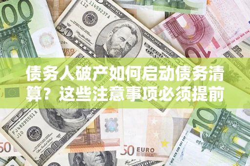 北京债务人破产如何启动债务清算？这些注意事项必须提前知道