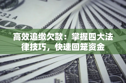 北京高效追缴欠款：掌握四大法律技巧，快速回笼资金