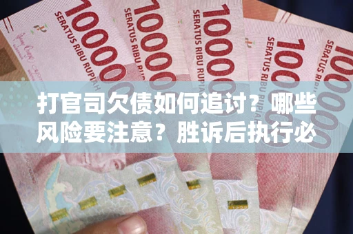 北京打官司欠债如何追讨？哪些风险要注意？胜诉后执行必看！