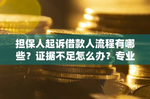 北京担保人起诉借款人流程有哪些？证据不足怎么办？专业律师解答