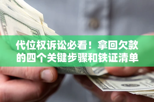 北京代位权诉讼必看！拿回欠款的四个关键步骤和铁证清单