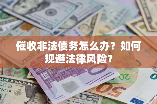 北京催收非法债务怎么办？如何规避法律风险？