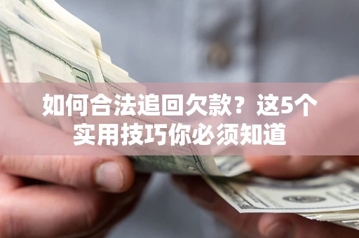 北京如何合法追回欠款？这5个实用技巧你必须知道