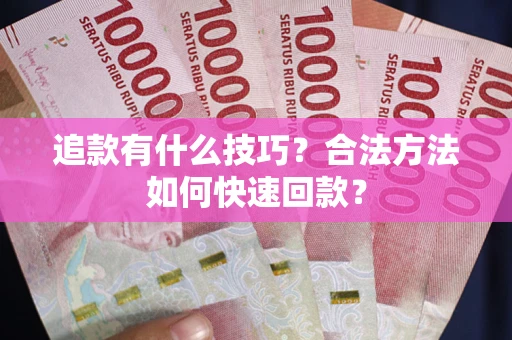 北京追款有什么技巧？合法方法如何快速回款？