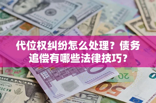 北京代位权纠纷怎么处理？债务追偿有哪些法律技巧？