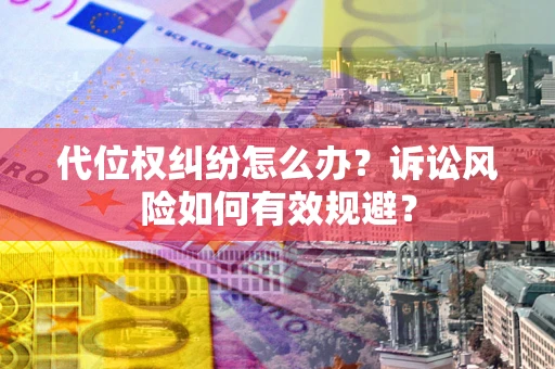 北京代位权纠纷怎么办？诉讼风险如何有效规避？