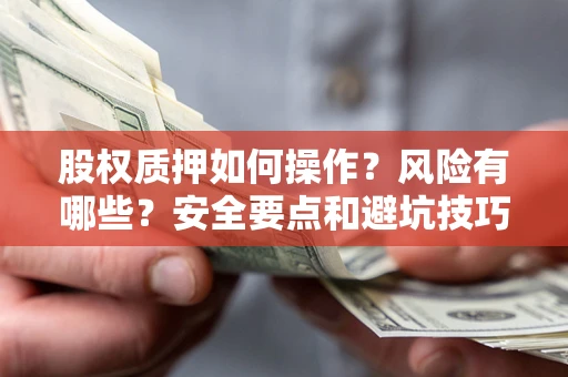 北京股权质押如何操作？风险有哪些？安全要点和避坑技巧？