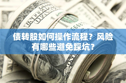 北京债转股如何操作流程?风险有哪些避免踩坑? 北京债转股如何操作流程?风险有哪些避免踩坑?