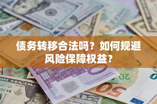 北京债务转移合法吗？如何规避风险保障权益？