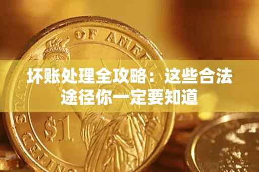 北京坏账处理全攻略：这些合法途径你一定要知道