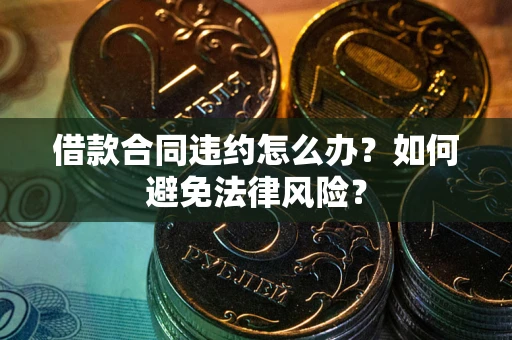 北京借款合同违约怎么办？如何避免法律风险？