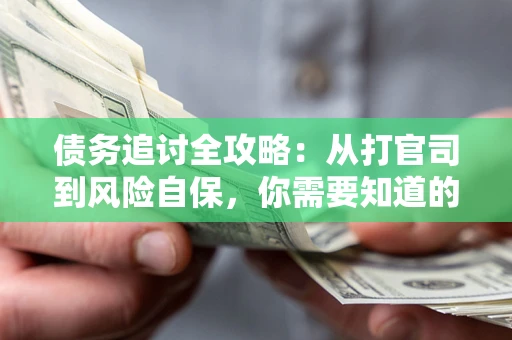 北京债务追讨全攻略：从打官司到风险自保，你需要知道的法律智慧