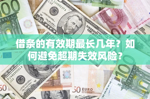 北京借条的有效期最长几年？如何避免超期失效风险？