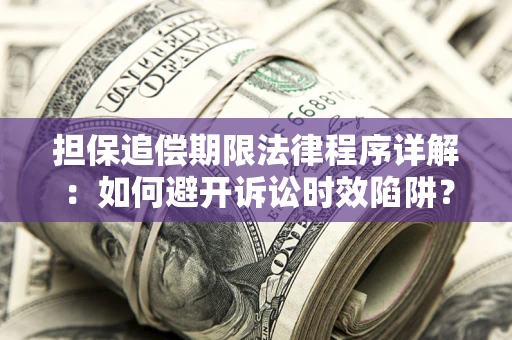 北京担保追偿期限法律程序详解：如何避开诉讼时效陷阱？