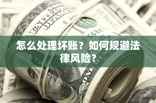 北京怎么处理坏账？如何规避法律风险？