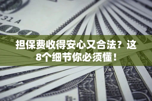 北京担保费收得安心又合法？这8个细节你必须懂！