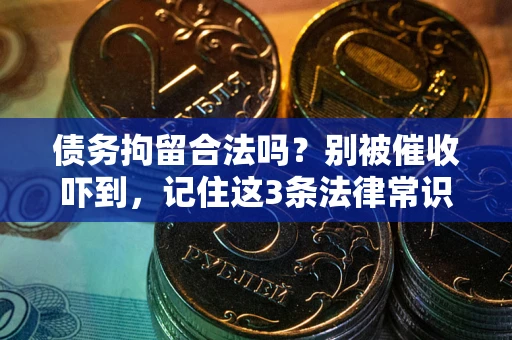 北京债务拘留合法吗？别被催收吓到，记住这3条法律常识