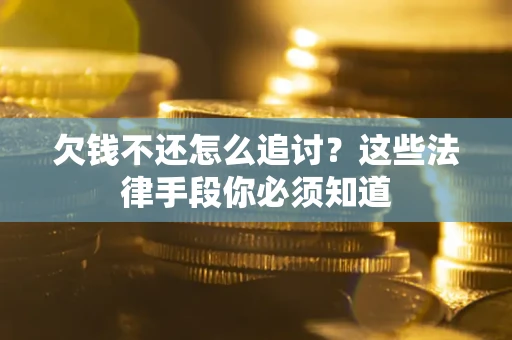 北京欠钱不还怎么追讨？这些法律手段你必须知道
