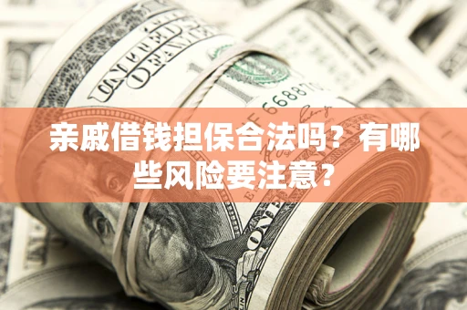 北京亲戚借钱担保合法吗？有哪些风险要注意？