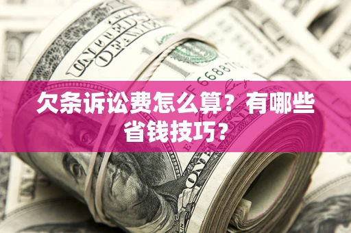 北京欠条诉讼费怎么算？有哪些省钱技巧？