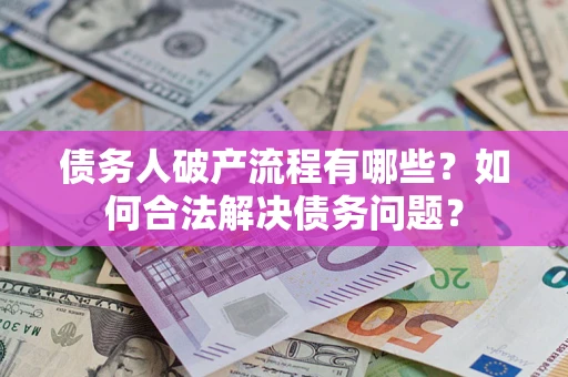 北京债务人破产流程有哪些？如何合法解决债务问题？