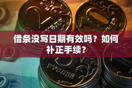 北京借条没写日期有效吗？如何补正手续？