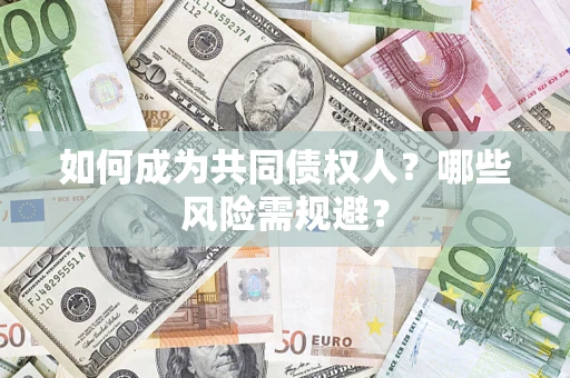 北京如何成为共同债权人？哪些风险需规避？