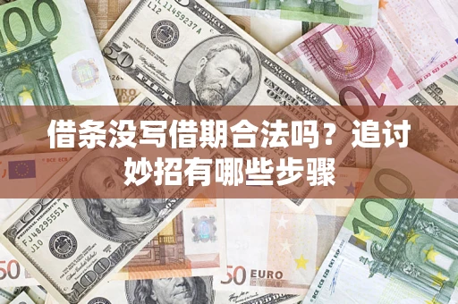 北京借条没写借期合法吗？追讨妙招有哪些步骤