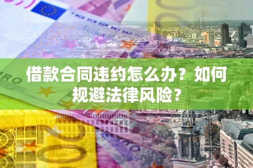 北京借款合同违约怎么办？如何规避法律风险？