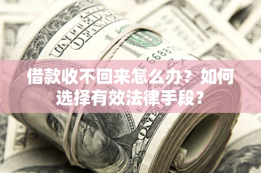 北京借款收不回来怎么办？如何选择有效法律手段？