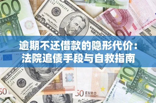 北京逾期不还借款的隐形代价：法院追债手段与自救指南